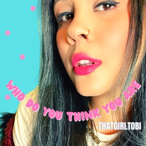 收聽THAT GIRL TOBI的Who Do You Think You Are歌詞歌曲