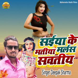 Listen to Saiya Ke Matiya Maralas Sawatiniya song with lyrics from Deepak Sharma