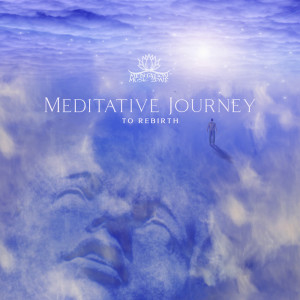 อัลบัม Meditative Journey to Rebirth (Balance Between Mind and Body, Relaxation and Mindfulness) ศิลปิน Meditation Music Zone