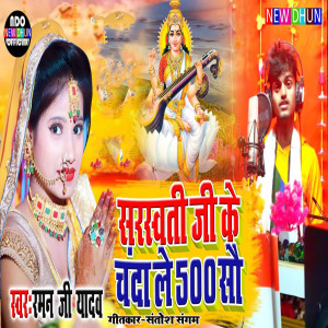 Listen to Sarswati Ji Ke Chanda Le 500 So (Bhojpuri) song with lyrics from Raman Ji Yadav