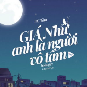 Listen to Giá Như Anh Là Người Vô Tâm (Extended Mix) song with lyrics from Hoàng Ly