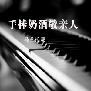 收聽烏蘭託婭的手捧奶酒敬親人 (伴奏)歌詞歌曲
