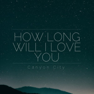 收听Canyon City的How Long Will I Love You歌词歌曲