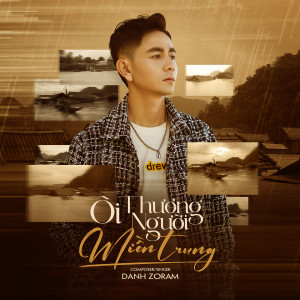 ดาวน์โหลดและฟังเพลง Ôi Thương Người Miền Trung พร้อมเนื้อเพลงจาก Danh Zoram