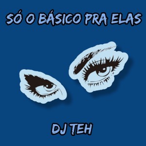 Listen to Só O Básico Pra Elas (Explicit) song with lyrics from DJ Teh