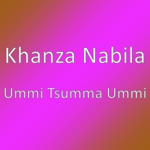 Dengarkan lagu Ummi Tsumma Ummi nyanyian Khanza Nabila dengan lirik