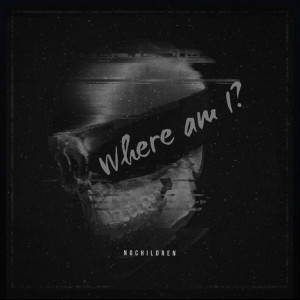 ดาวน์โหลดและฟังเพลง Where Am I? พร้อมเนื้อเพลงจาก NOCHILDREN
