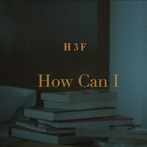 收听H 3 F的How Can I歌词歌曲