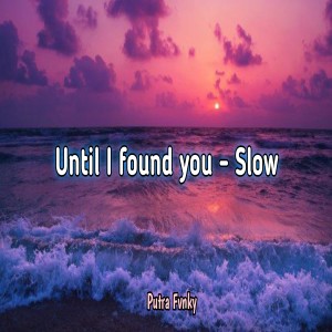 อัลบัม Until I found you - Slow ศิลปิน Putra Fvnky
