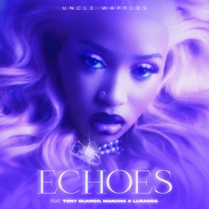 Uncle Waffles的專輯Echoes (feat. Tony Duardo, Manana & Lusanda)