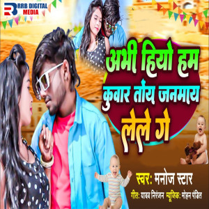 Listen to Abhi Hiyo Hm Kuwar Toy Janmay Lele Ge song with lyrics from Manoj Star