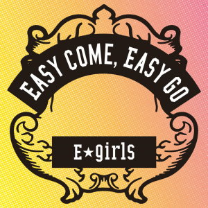 อัลบัม Easy come, Easy Go ศิลปิน E-Girls