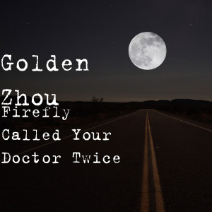 Dengarkan lagu Firefly Called Your Doctor Twice nyanyian Golden Zhou dengan lirik