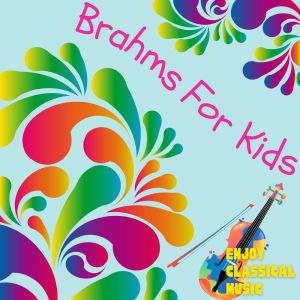 Brahms for Kids - Enjoy Classical Music dari Various Artists
