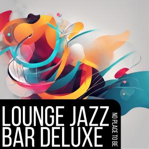 Lounge Jazz Bar Deluxe的專輯No Place To Be