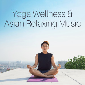 Album Yoga Wellness & Asian Relaxing Music (Flute Samurai Helps Relieve Stress) oleh Relaxing Flute Music Zone