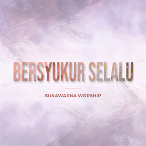 收听Sukawarna Worship的Bersyukur Selalu歌词歌曲