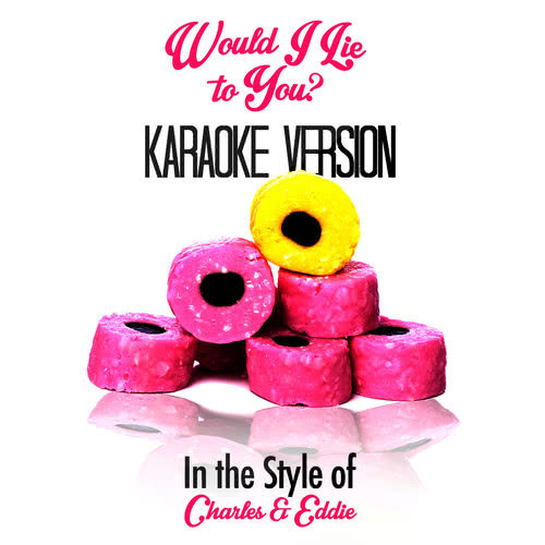 Would I Lie to You? (In the Style of Charles & Eddie) [Karaoke Version] (Karaoke Version)