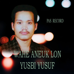 Dengarkan Wahe Aneuk Lon lagu dari Yusbi yusuf dengan lirik