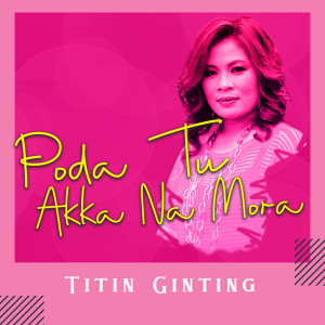收听Titin Ginting的Poda Tu Akka Na Mora歌词歌曲