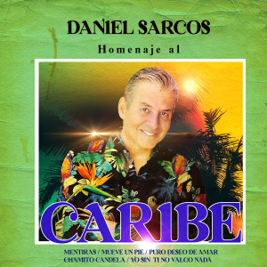 Album Homenaje al Caribe : Mentiras / Mueve un Pie / Puro Deseo de Amar / Chamito Candela / Yo Sin Tí No Valgo Nada from Daniel Sarcos