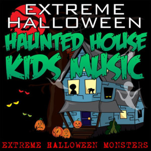 อัลบัม Extreme Halloween Haunted House Kids Music ศิลปิน Extreme Halloween Monsters