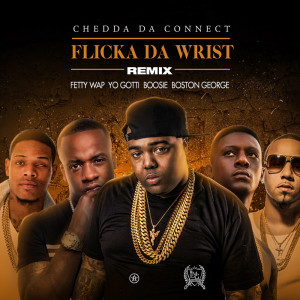 收聽Chedda Da Connect的Flicka Da Wrist Remix (feat. Fetty Wap, Yo Gotti, Lil Boosie, Boston George)歌詞歌曲