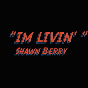 收聽Shawn Berry的Im Livin歌詞歌曲