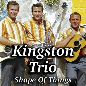 ดาวน์โหลดและฟังเพลง Shape Of Things พร้อมเนื้อเพลงจาก Kingston Trio