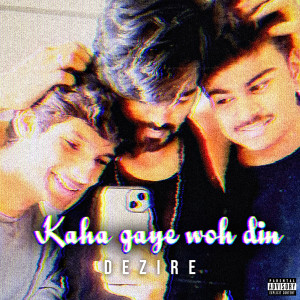 收听Dezire的Kaha Gaye Woh Din (Explicit)歌词歌曲