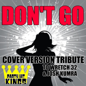 Party Hit Kings的專輯Don't Go (Cover Version Tribute to Wretch 32 & Josh Kumra)