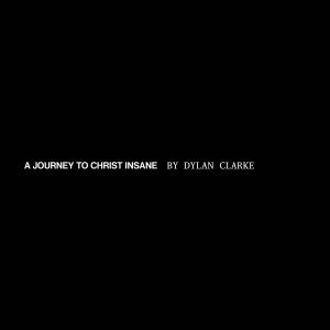 Dylan Clarke的專輯A JOURNEY TO CHRIST INSANE (Original Motion Picture Soundtrack)