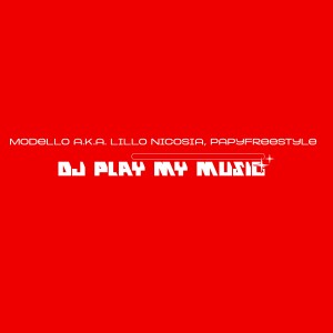 Modello的专辑DJ Play My Music (Modello a.k.a. Lillo Nicosia, PapyFreestyle)