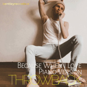 ดาวน์โหลดและฟังเพลง Because When I Love (Piano Version) พร้อมเนื้อเพลงจาก ThrowBack