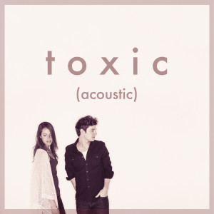 Dengarkan lagu Toxic (Acoustic) nyanyian Colin & Caroline dengan lirik