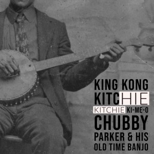 收聽Chubby Parker & His Old Time Banjo的King Kong Kitchie Kitchie Ki-Me-O歌詞歌曲