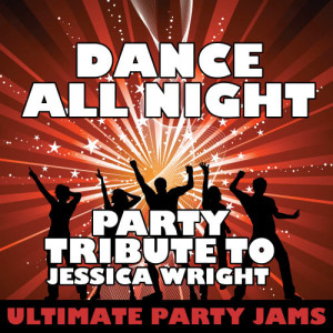 ดาวน์โหลดและฟังเพลง Dance All Night (Party Tribute to Jessica Wright) พร้อมเนื้อเพลงจาก Ultimate Party Jams