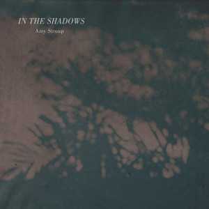 ดาวน์โหลดและฟังเพลง In the Shadows พร้อมเนื้อเพลงจาก Amy Stroup