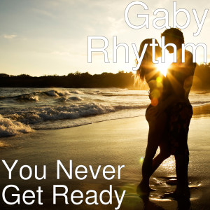 ดาวน์โหลดและฟังเพลง You Never Get Ready พร้อมเนื้อเพลงจาก Gaby Rhythm