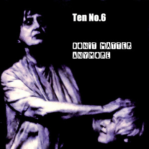 Dengarkan Don't Matter Anymore lagu dari Ten No.6 dengan lirik