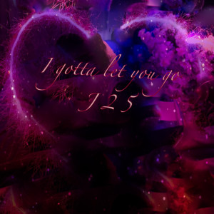 ดาวน์โหลดและฟังเพลง I Gotta Let You Go (Explicit) พร้อมเนื้อเพลงจาก J 2 5