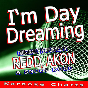 收聽Karaoke Charts的I'm Day Dreaming (Originally Performed By Redd, Akon & Snoop Dogg) (Karaoke Version)歌詞歌曲