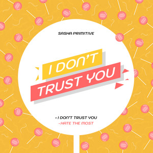 ดาวน์โหลดและฟังเพลง I Don't Trust You พร้อมเนื้อเพลงจาก Sasha Primitive