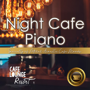 Album Night Cafe Piano～specialty of Natural Acoustic Cafe Moods～luxury Jazz Piano at the Lounge from Café Lounge Resort