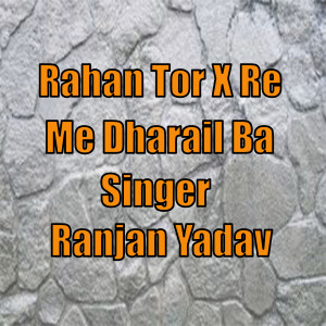 收听Ranjan Yadav的Rahan Tor X Re Me Dharail Ba歌词歌曲