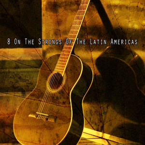 8 On The Strings Of The Latin Americas