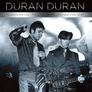 Duran Duran的專輯Thanksgiving Tour - The Ultra Chrome, Latex & Steel Tour (Live)