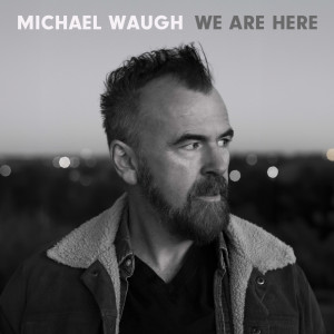 ดาวน์โหลดและฟังเพลง We Are Here พร้อมเนื้อเพลงจาก Michael Waugh