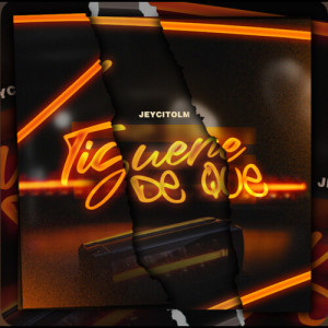 Listen to TIGUERE DE QUE (Explicit) song with lyrics from JeycitoLM