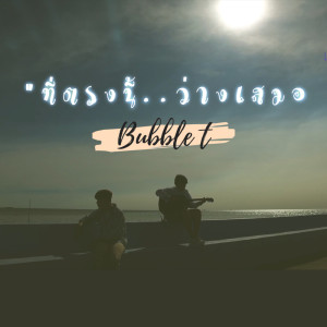 ดาวน์โหลดและฟังเพลง ที่ตรงนี้..ว่างเสมอ พร้อมเนื้อเพลงจาก Bubble.t